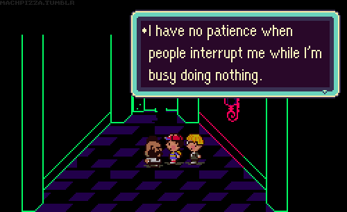 Ness and Jeff are in a strange building in Moonside. An NPC that looks like Mr. T says: I have no patience when people interrupt me while I'm busy doing nothing.